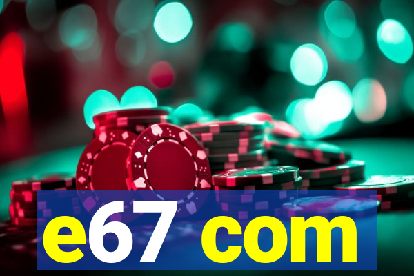 e67 com